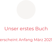 Unser erstes Buch  erscheint Anfang März 2021
